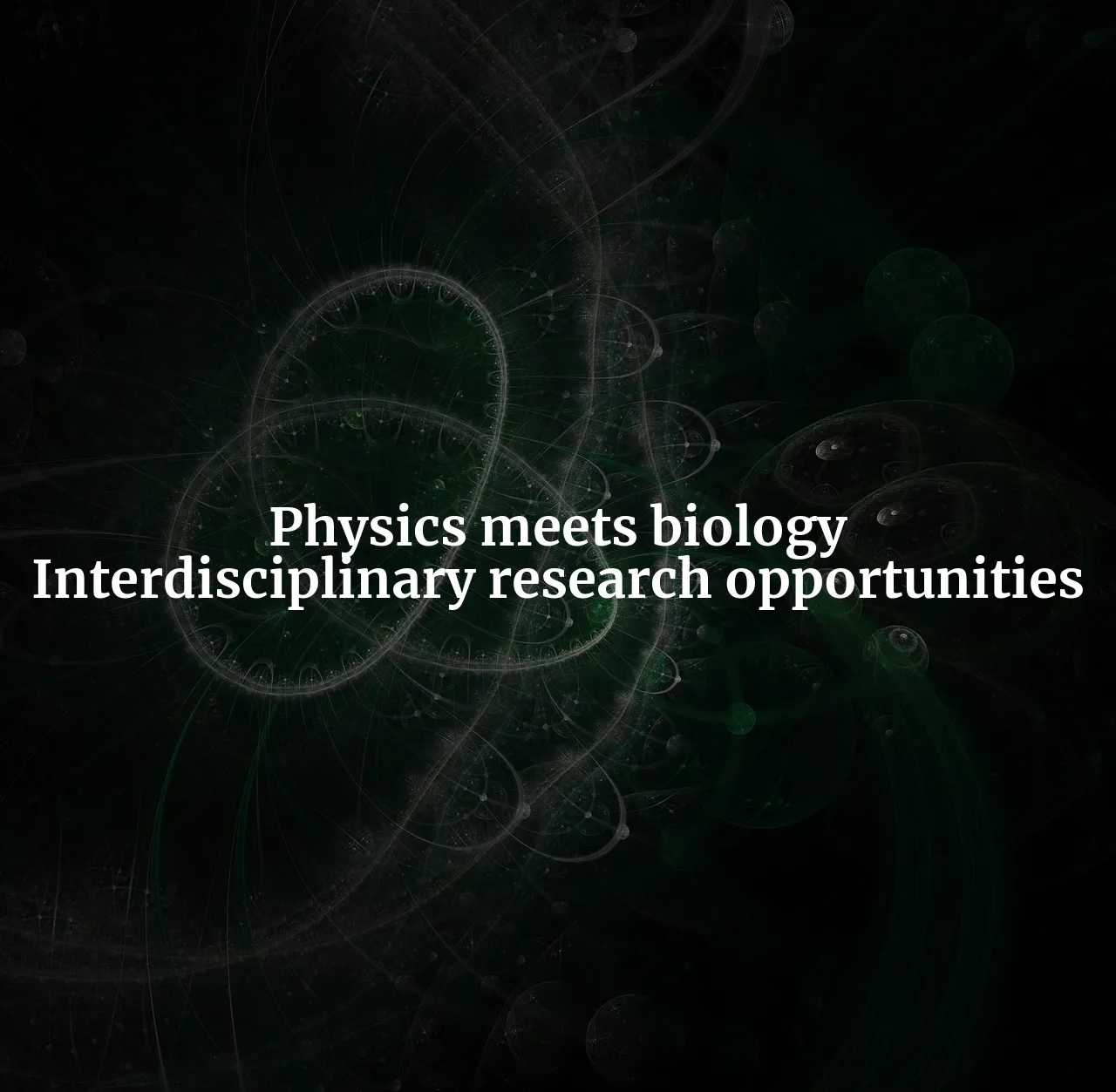 Exploring the Fascinating Intersection of Physics and Biology: Interdisciplinary Research Opportunities for Physics PhD Students in 2023