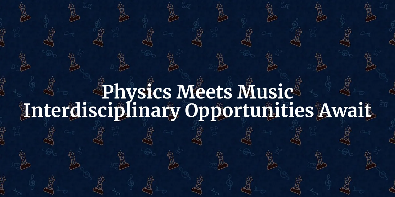 The Harmonious Intersection of Physics and Music: Exploring Interdisciplinary Research Opportunities for Physics PhD Students