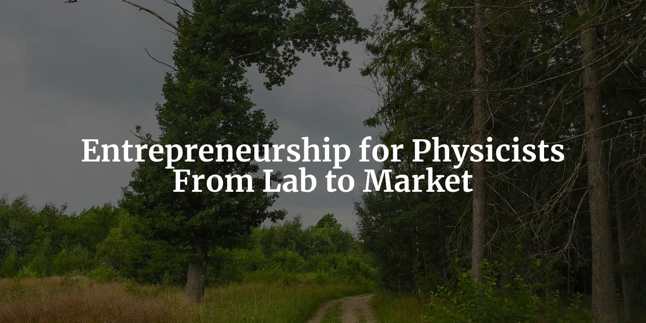 The Physics of Entrepreneurship: From Lab to Market