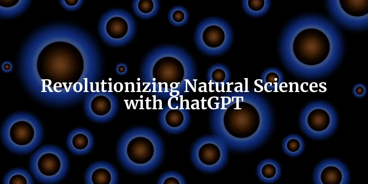 The Quantum Leap: How ChatGPT is Revolutionizing Natural Sciences Research in 2023