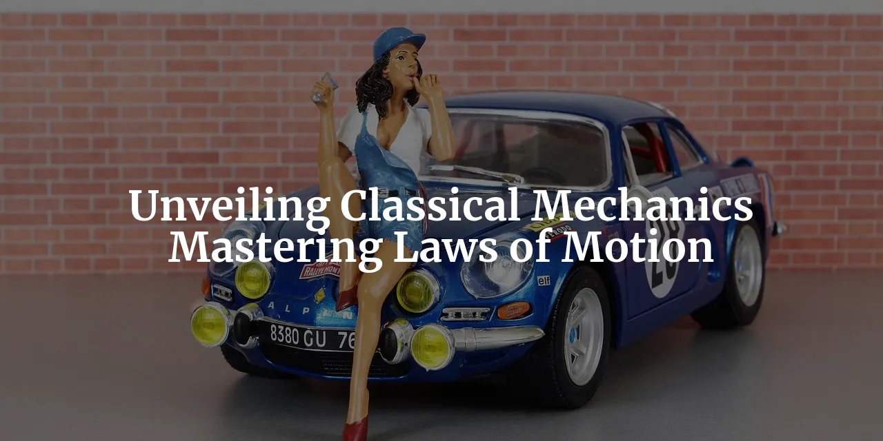 Unveiling the Beauty of Classical Mechanics: A Comprehensive Guide for Physics Enthusiasts